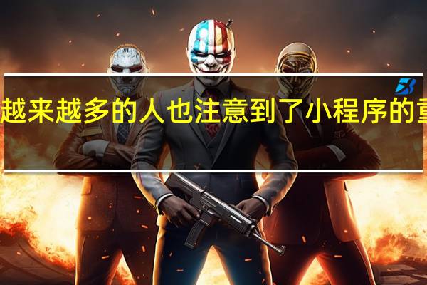越来越多的人也注意到了小程序的重要性