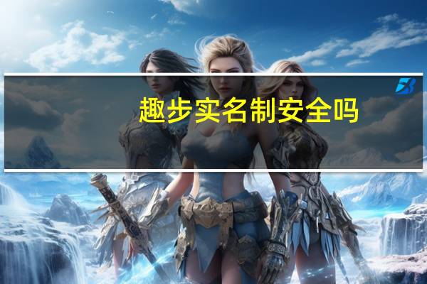 趣步实名制安全吗（趣步实名认证安全吗）