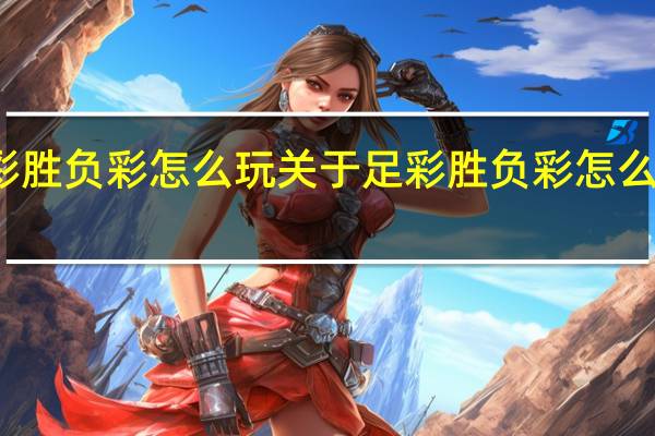 足彩胜负彩怎么玩 关于足彩胜负彩怎么玩的介绍