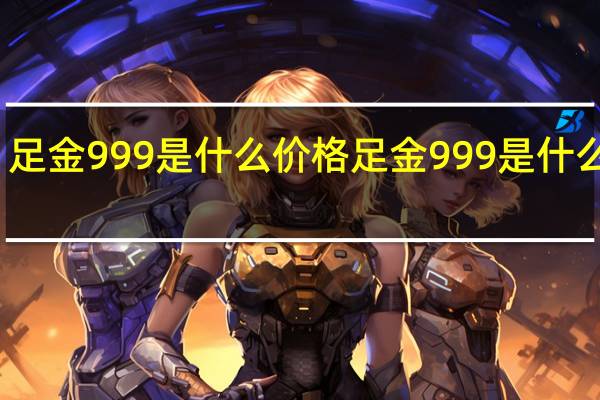 足金999是什么价格 足金999是什么意思