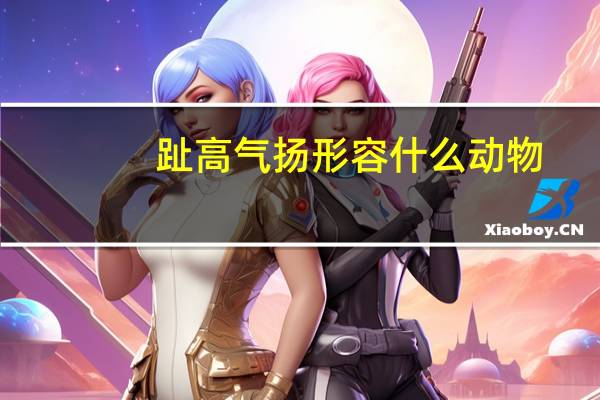 趾高气扬形容什么动物