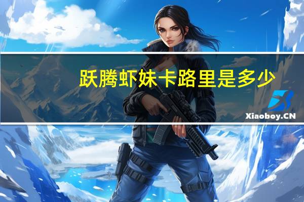 跃腾 虾妹卡路里是多少