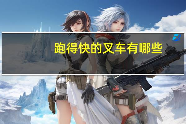 跑得快的叉车有哪些，适合跑出租的叉车