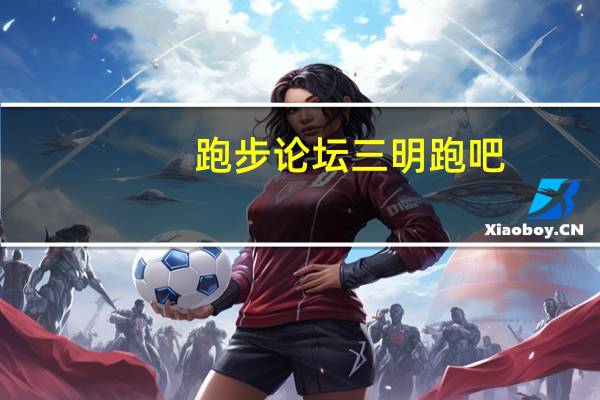 跑步论坛三明跑吧（跑步论坛）