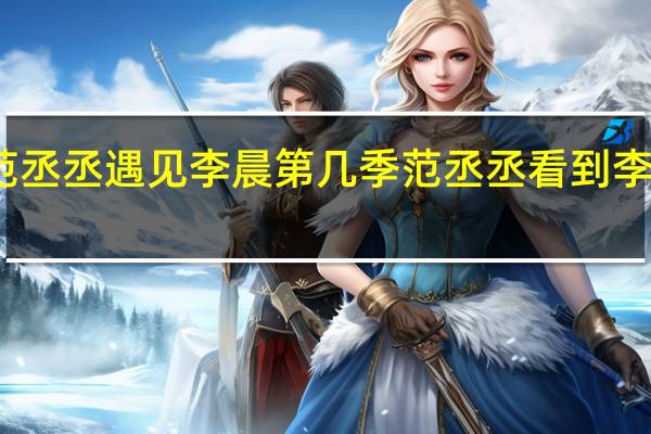 跑男范丞丞遇见李晨第几季 范丞丞看到李晨摔倒反应