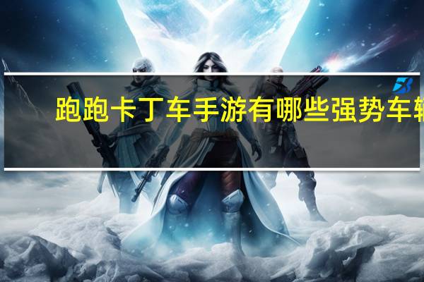 跑跑卡丁车手游有哪些强势车辆
