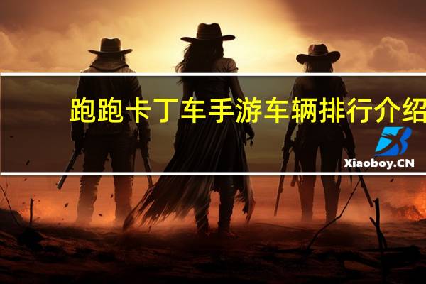 跑跑卡丁车手游车辆排行介绍_跑跑卡丁车手游车辆排行是什么