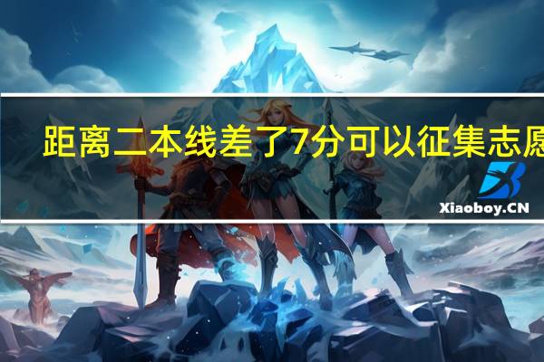 距离二本线差了7分可以征集志愿吗