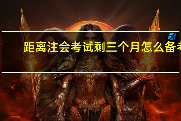 距离注会考试剩三个月怎么备考