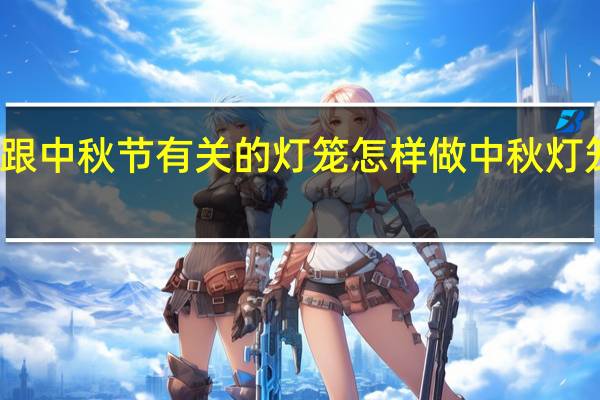 跟中秋节有关的灯笼怎样做 中秋灯笼制作
