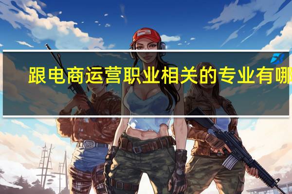 跟电商运营职业相关的专业有哪些