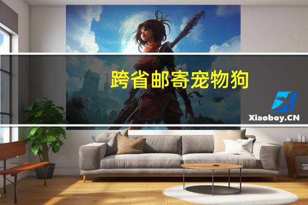 跨省邮寄宠物狗