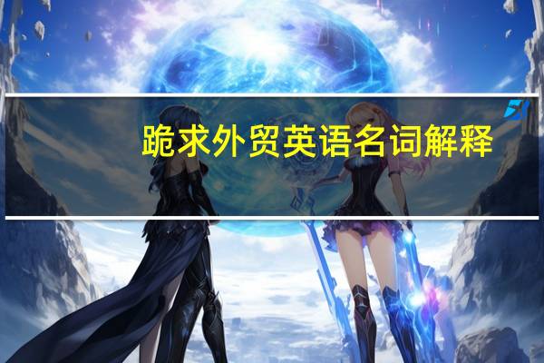 跪求外贸英语名词解释