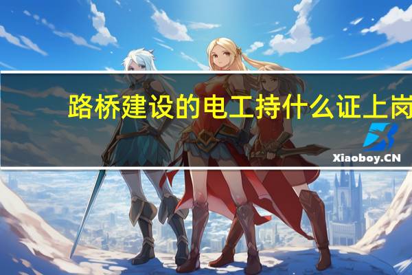 路桥建设的电工持什么证上岗