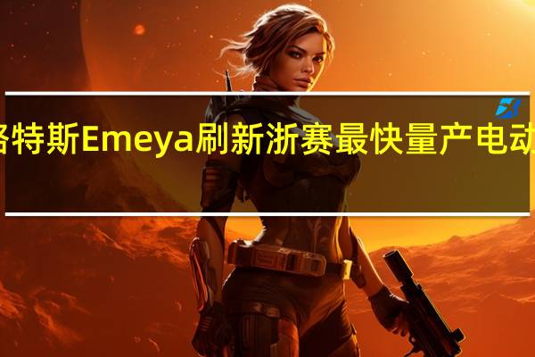 路特斯Emeya刷新浙赛最快量产电动车纪录：超越“牛马伦”等顶级超跑