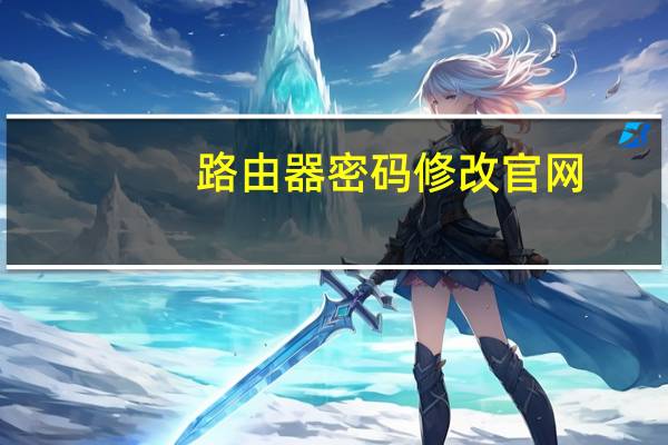 路由器密码修改官网（路由器密码修改）