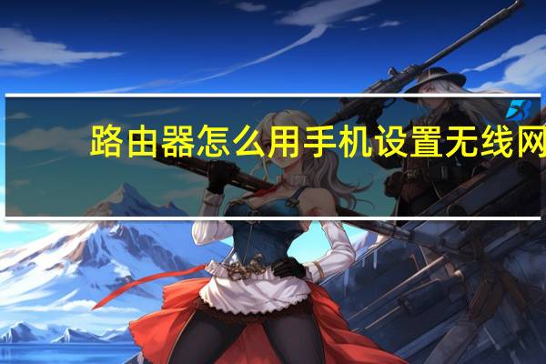 路由器怎么用手机设置无线网（路由器怎么用）