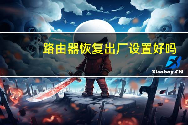 路由器恢复出厂设置好吗（路由器恢复出厂设置）