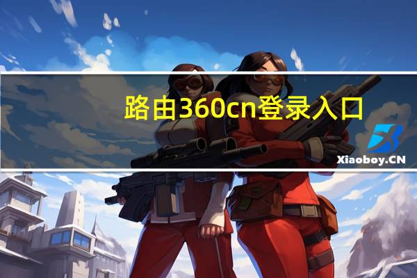 路由360cn登录入口（luyou360 cn登陆）