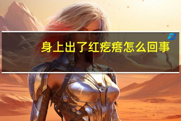 身上出了红疙瘩怎么回事（身上起了红疙瘩怎么回事）