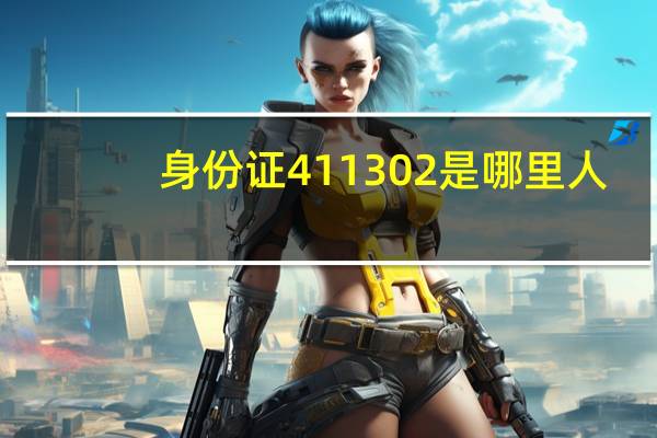 身份证411302是哪里人
