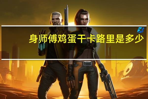 身师傅 鸡蛋干卡路里是多少