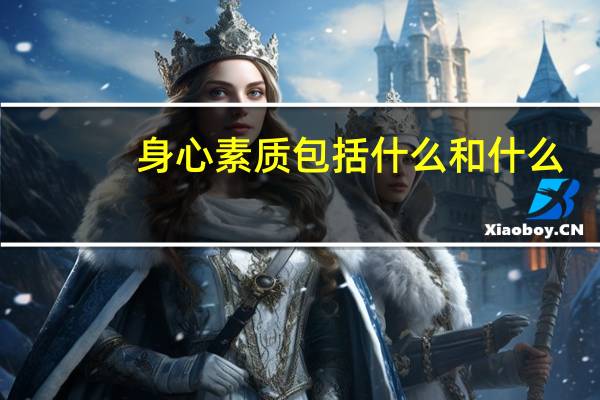 身心素质包括什么和什么