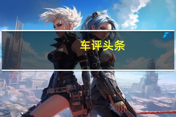 车评头条：中型SUV的较量 楼兰/汉兰达参数对比解析