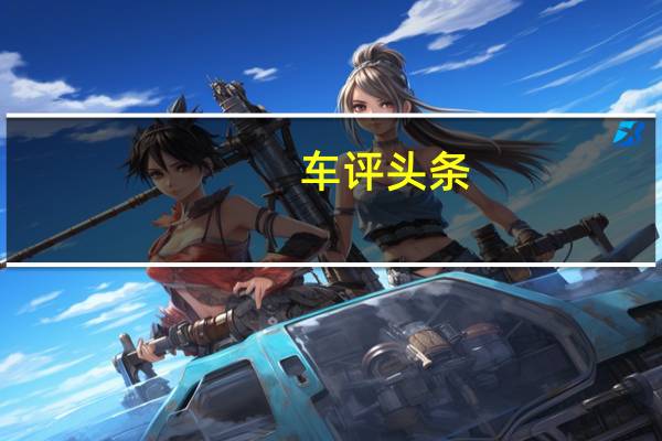 车评头条：佩刀再出鞘 试驾测评比亚迪宋PLUS EV