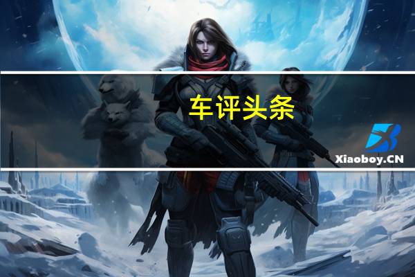 车评头条：哈弗H7L不到20万 比汉兰达更大/配置更高
