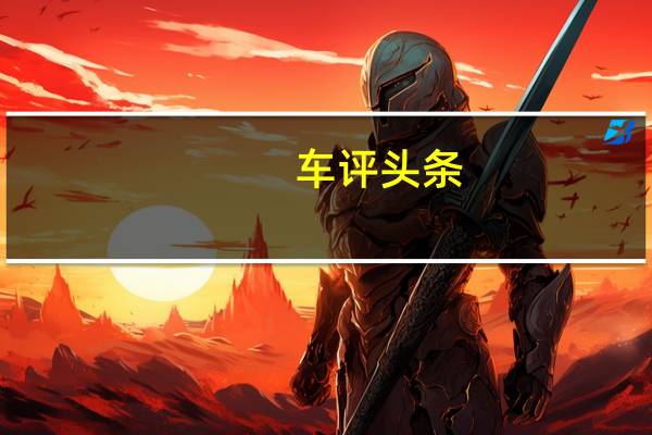 车评头条：奇瑞新能源瑞虎e怎么样及奇瑞新能源艾瑞泽e怎么样