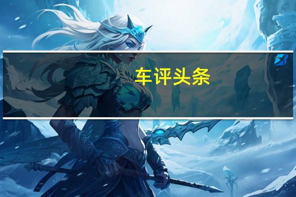 车评头条：如SUV般舒适 试驾长城炮乘用皮卡柴油版