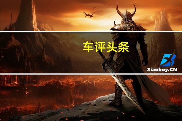 车评头条:宝骏730的地位还稳吗试驾长安欧尚