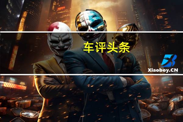车评头条：年轻敢为就是战斗力 试驾一汽奔腾T33