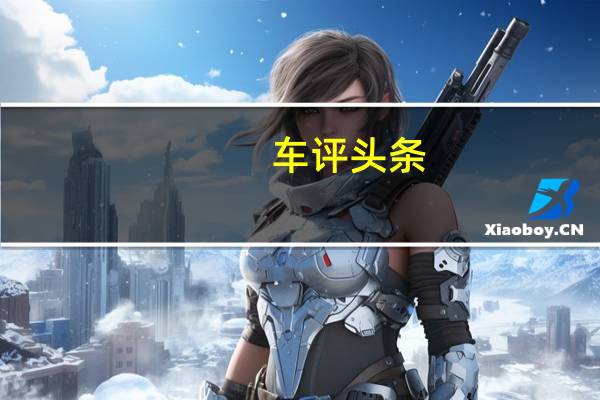 车评头条：日产汽车一直制造出坚固而可靠的常规汽车例如Almera和Primera