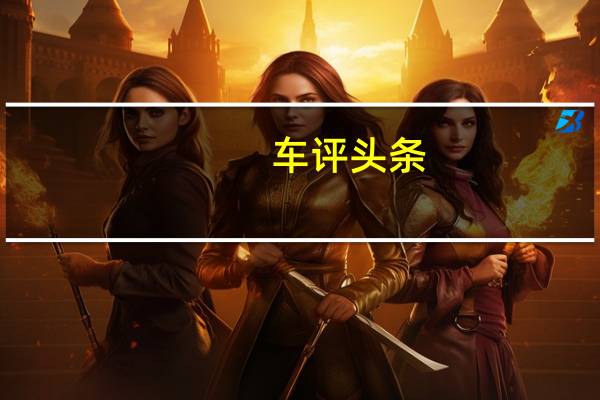 车评头条：特斯拉将于今年年底开始在欧洲和中国接受Model3的订单