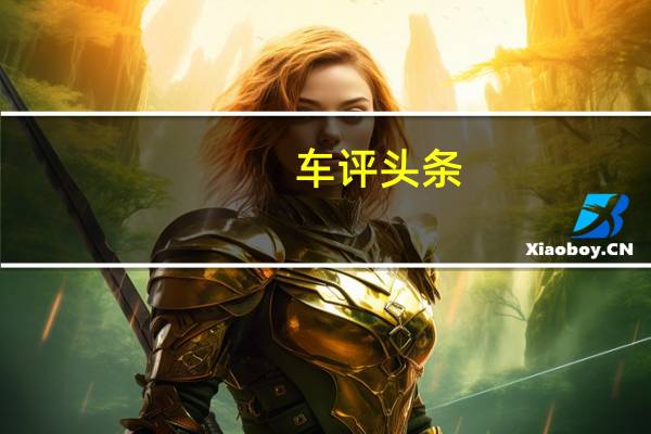 车评头条：空间多变-品质佳 哈弗H6静态评测