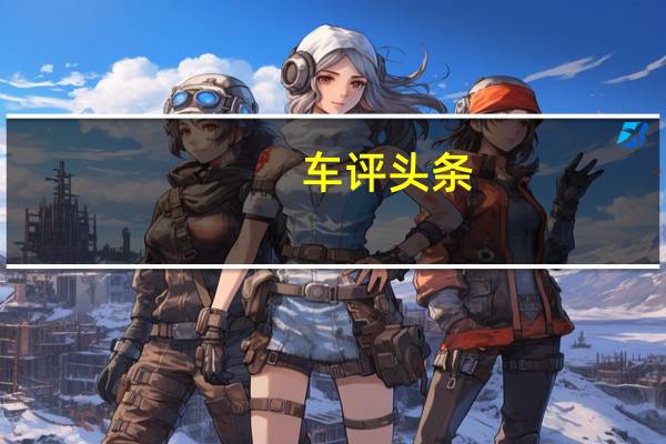 车评头条：给人感觉很友好 哈弗H6半年用车总结