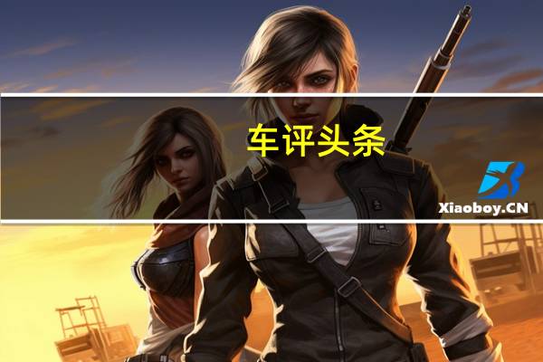 车评头条：试博越2.0L智尚型 价格便宜/感受不打折
