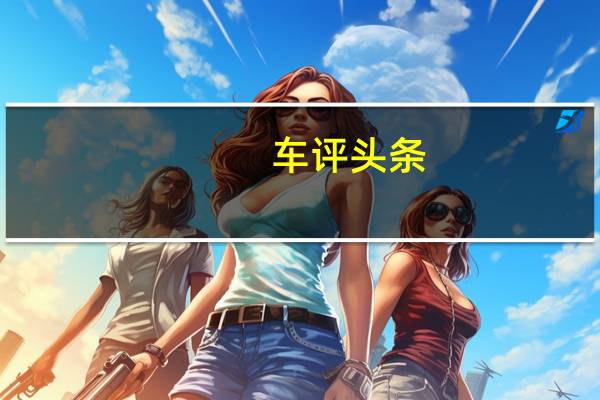 车评头条：SUV也可以很动感 试驾全新一代柯迪亚克GT