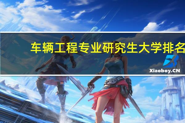 车辆工程专业研究生大学排名