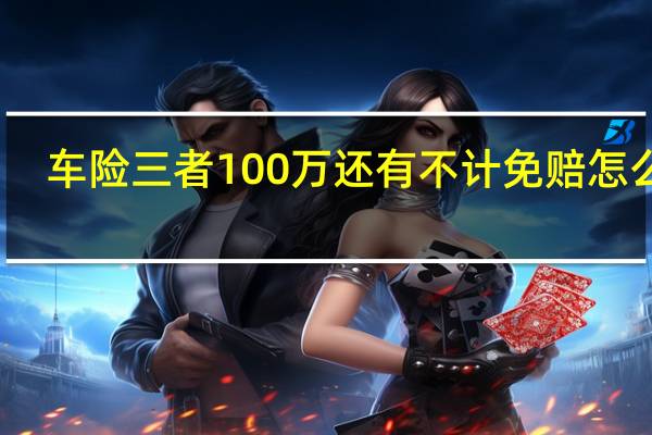 车险三者100万还有不计免赔怎么赔（车险三者100万多少钱）
