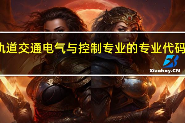 轨道交通电气与控制专业的专业代码是什么