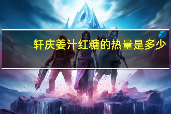 轩庆 姜汁红糖的热量是多少