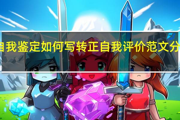 转正申请自我鉴定如何写转正自我评价范文分享 转正自我鉴定