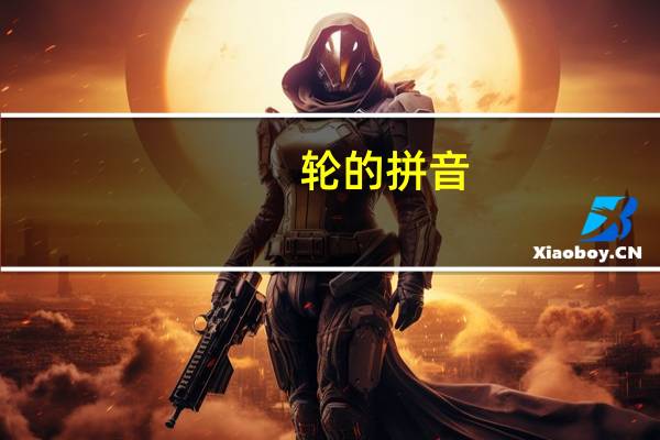 轮的拼音(关于轮的拼音的介绍)