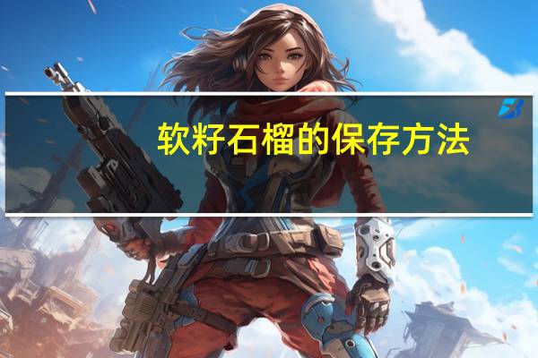 软籽石榴的保存方法