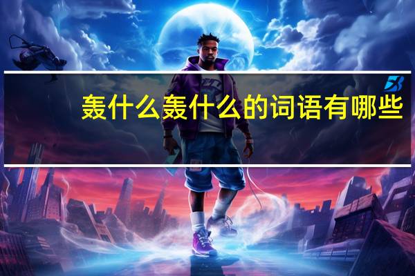 轰什么轰什么的词语有哪些?