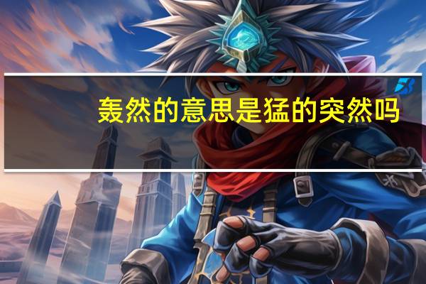 轰然的意思是猛的突然吗
