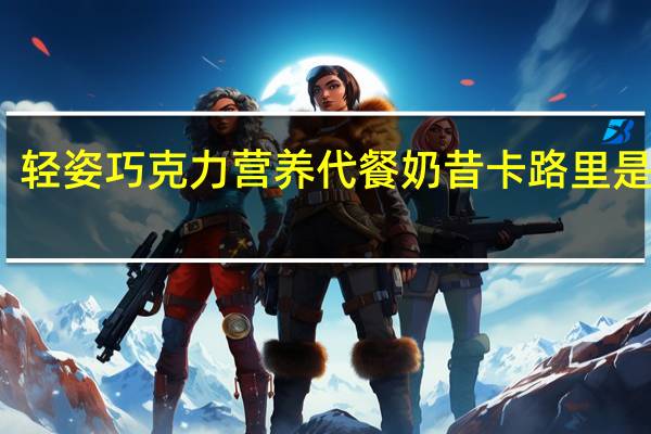 轻姿 巧克力营养代餐奶昔卡路里是多少